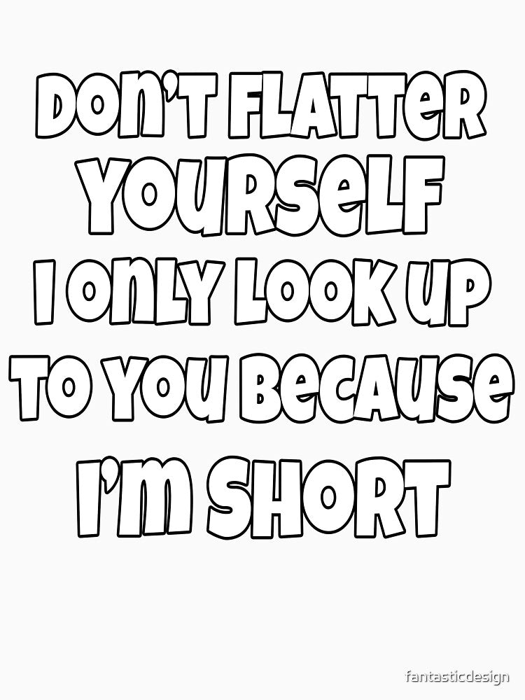 Funny Sarcastic Saying Don't Flatter Yourself by fantasticdesign