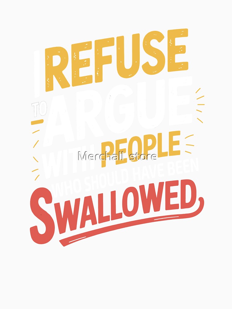 I Refuse to Argue with People Who Should Have Been Swallowed png Funny Sarcastic Quote T-Shirt Design, Adult Humor, Savage Quote by Merchall  store