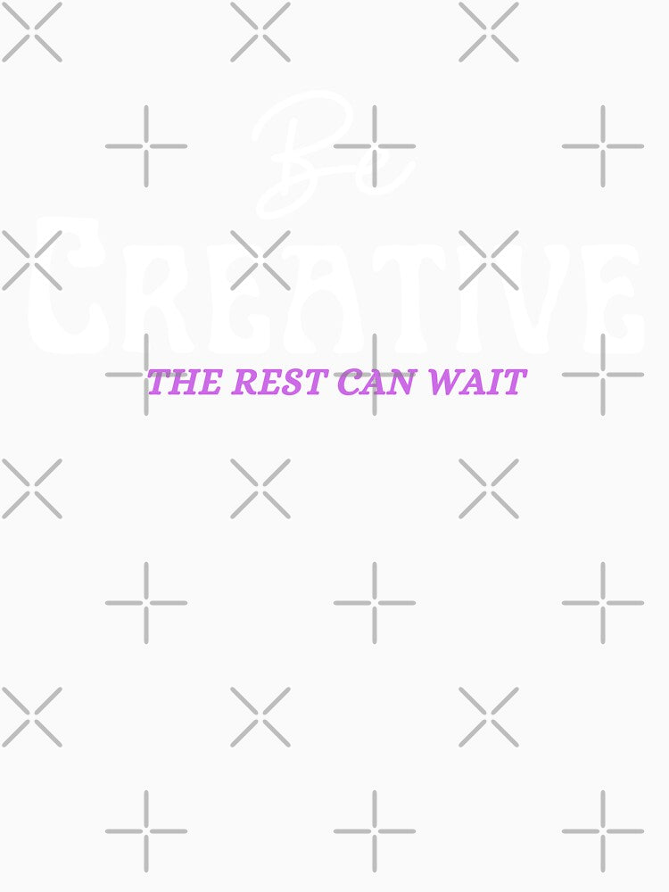 Be Creative The Rest Can Wait by uranus-art