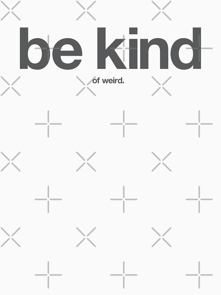 Be Kind... of Weird. by The Common Tee