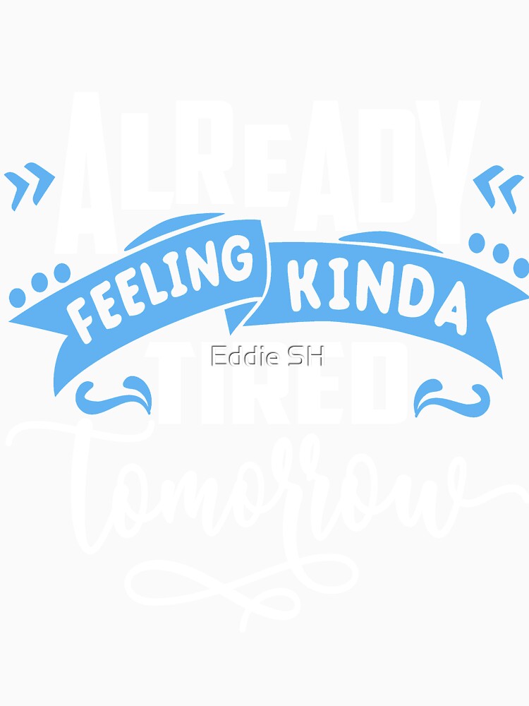 Funny Sarcastic Humor Mom Wife Feeling Tired Tomorrow by Eddie SH