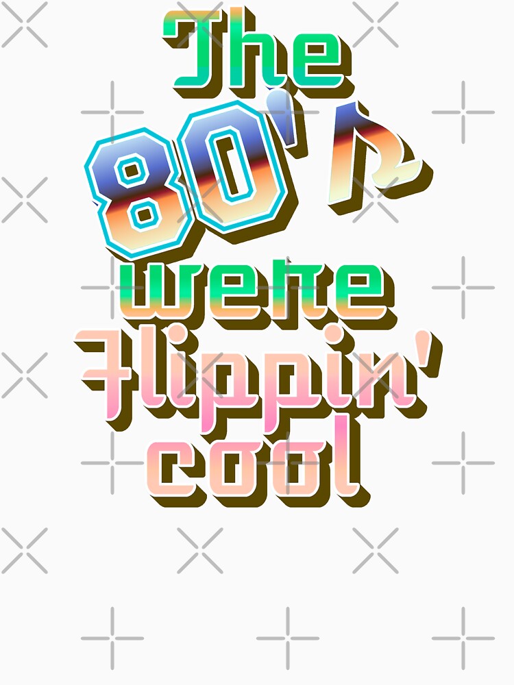 Fun The 80's Were Flippin' Cool, Retro Style Design by TrulyEpoque
