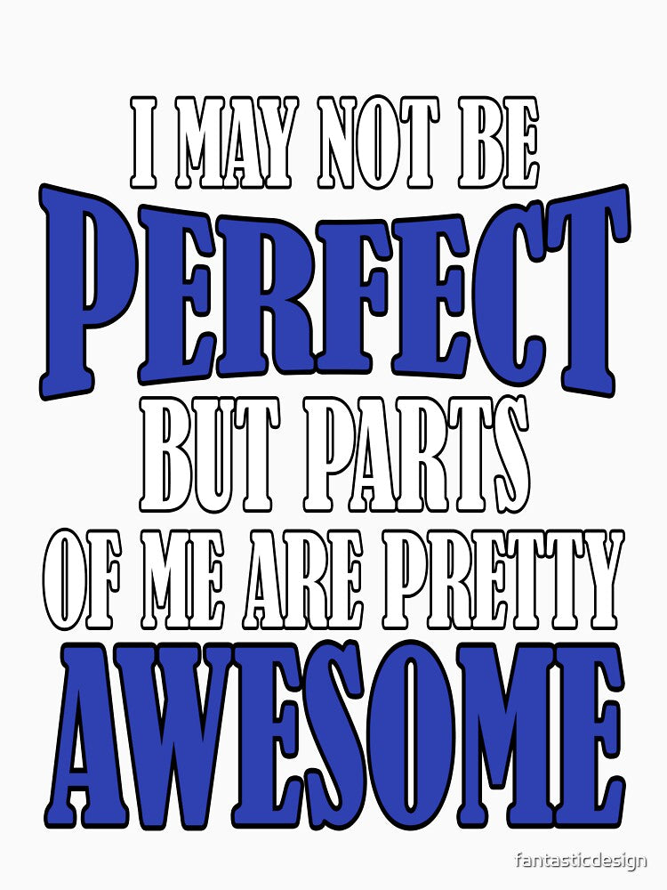 Funny Sarcastic Saying I May Not Be Perfect But Parts Of Me Are Pretty Awesome by fantasticdesign