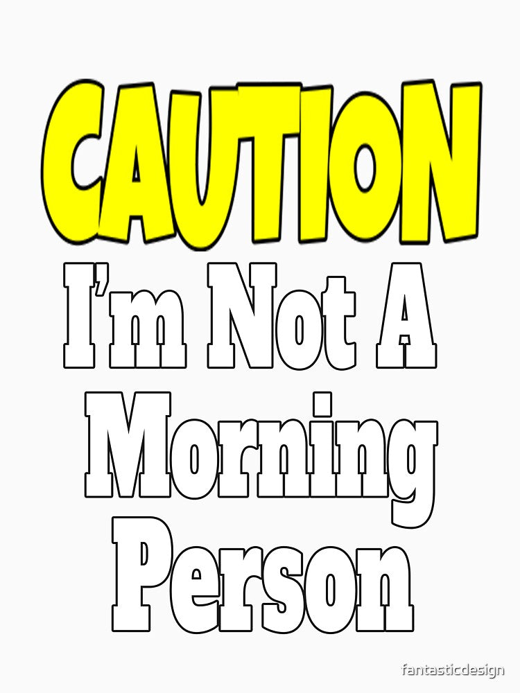 Funny Sarcastic Humor Caution I'm Not A Morning Person by fantasticdesign