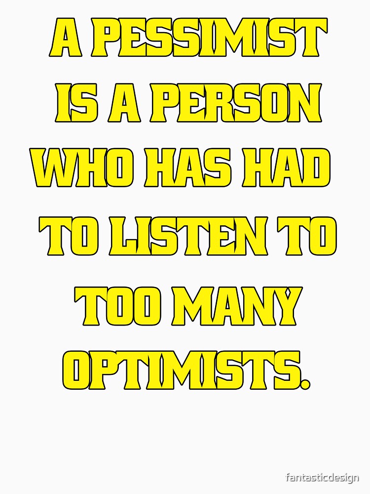 Funny Sarcastic Humor A Pessimist Is A Person Who Has Had To Listen To Too Many Optimists by fantasticdesign