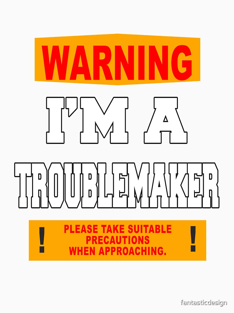 Funny Sarcastic Humor Warning I'm A Troublemaker by fantasticdesign