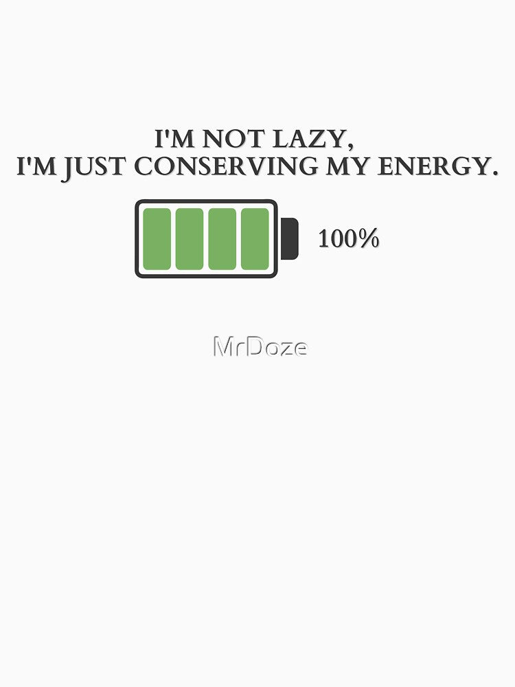 The Art of Conserving Energy | I'm not lazy, I'm just conserving my energy by MrDoze