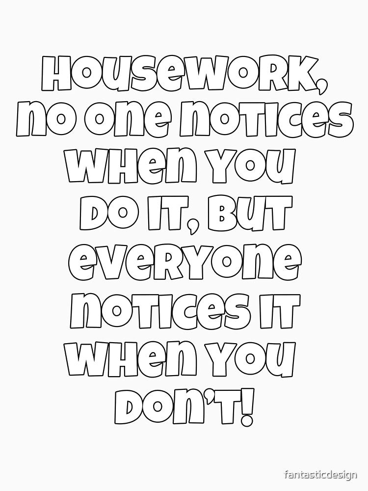 Funny Sarcastic Humor Housework, No One Notices When You Do It by fantasticdesign