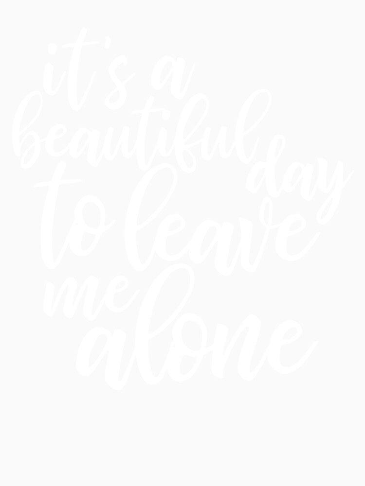 It's a beautiful day to leave me alone - funny introvert slogan by kapotka