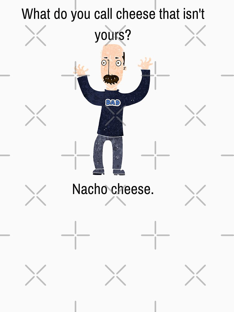 Funny Dad Joke, What Do You Call Cheese That Isn't yours? by WhatTheWorld