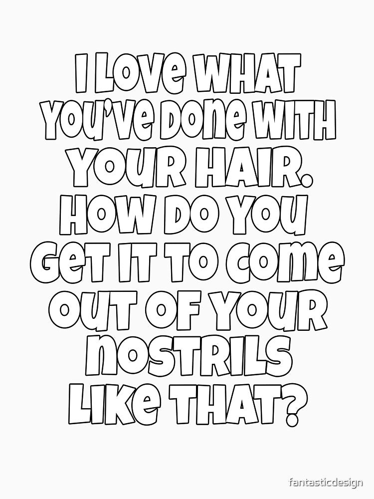 Funny Sarcastic Humor I Love What You've Done With Your Hair by fantasticdesign