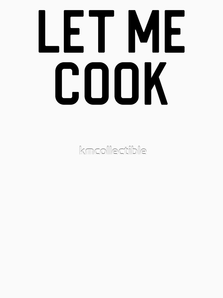 Funny Meme Gift Let Me Cook by kmcollectible
