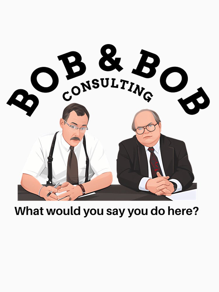 Bob  Bob Consulting What Would You Say You Do Here by angiebeeler