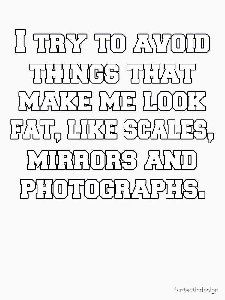 Funny Sarcastic Humor I Try To Avoid Things That Make Me Look Fat by fantasticdesign