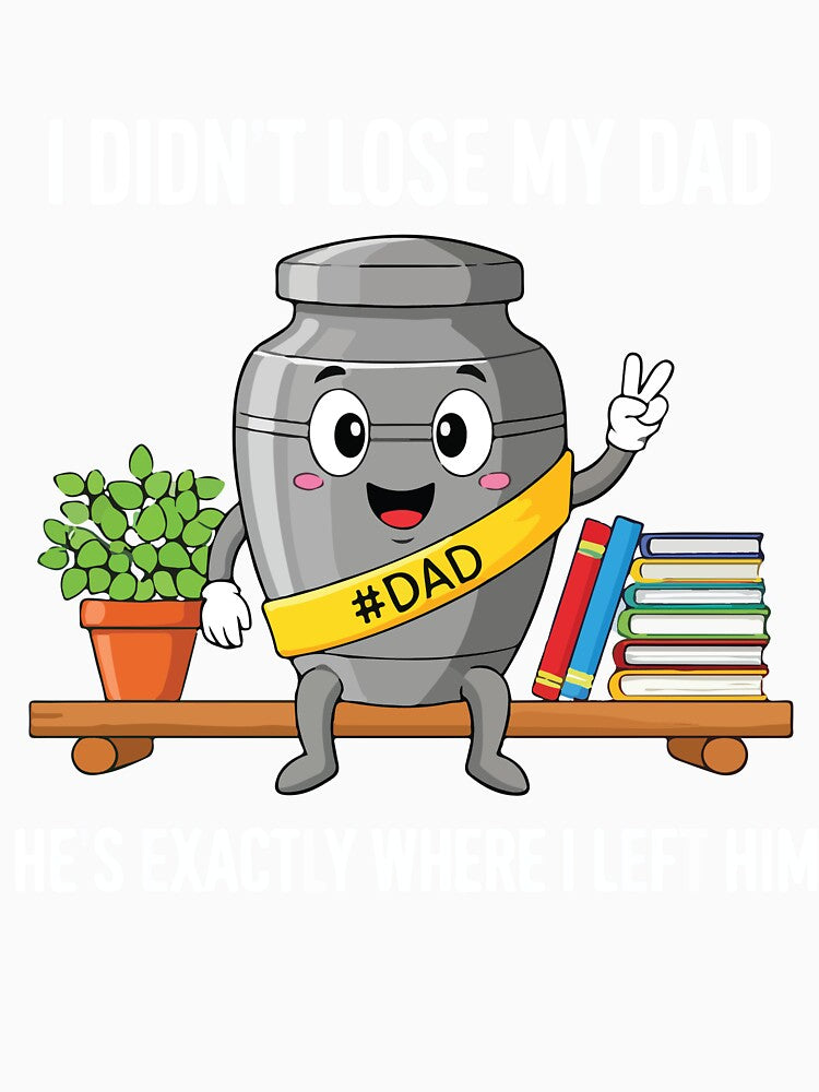 I Didnt Lose My Dad Hes Exactly Where I Left Him Funny Gift by kiralynstration
