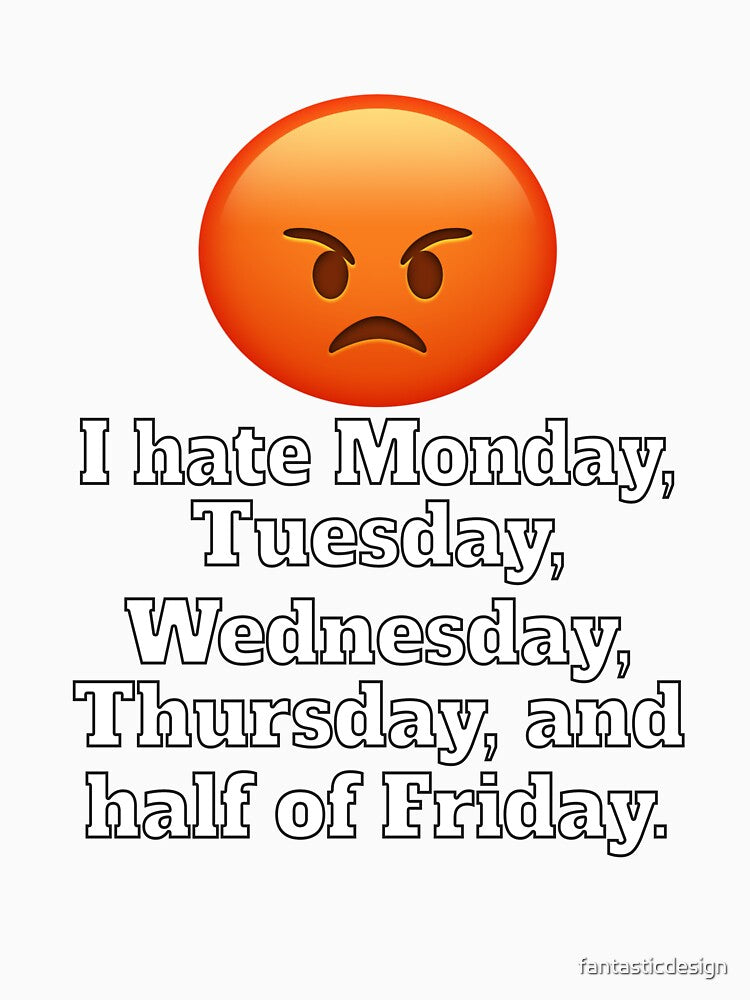 Funny Sarcastic Humor I Hate Monday, Tuesday, Wednesday, Thursday by fantasticdesign