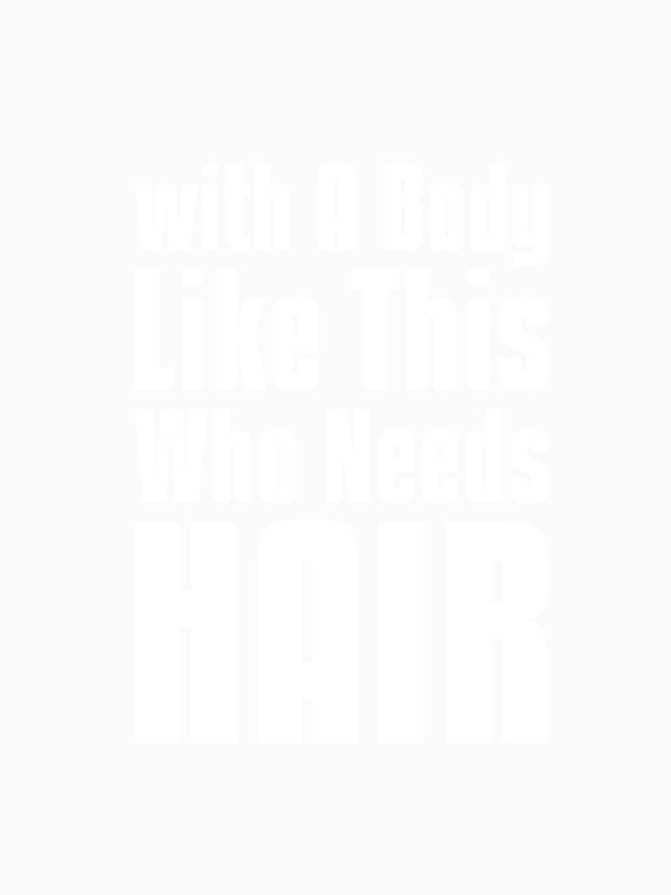with A Body Like This Who Needs Hair sarcastic quote by RedYolk