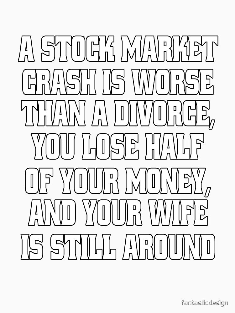 Funny Sarcastic Humor A Stock Market Crash Is Worse Than A Divorce by fantasticdesign