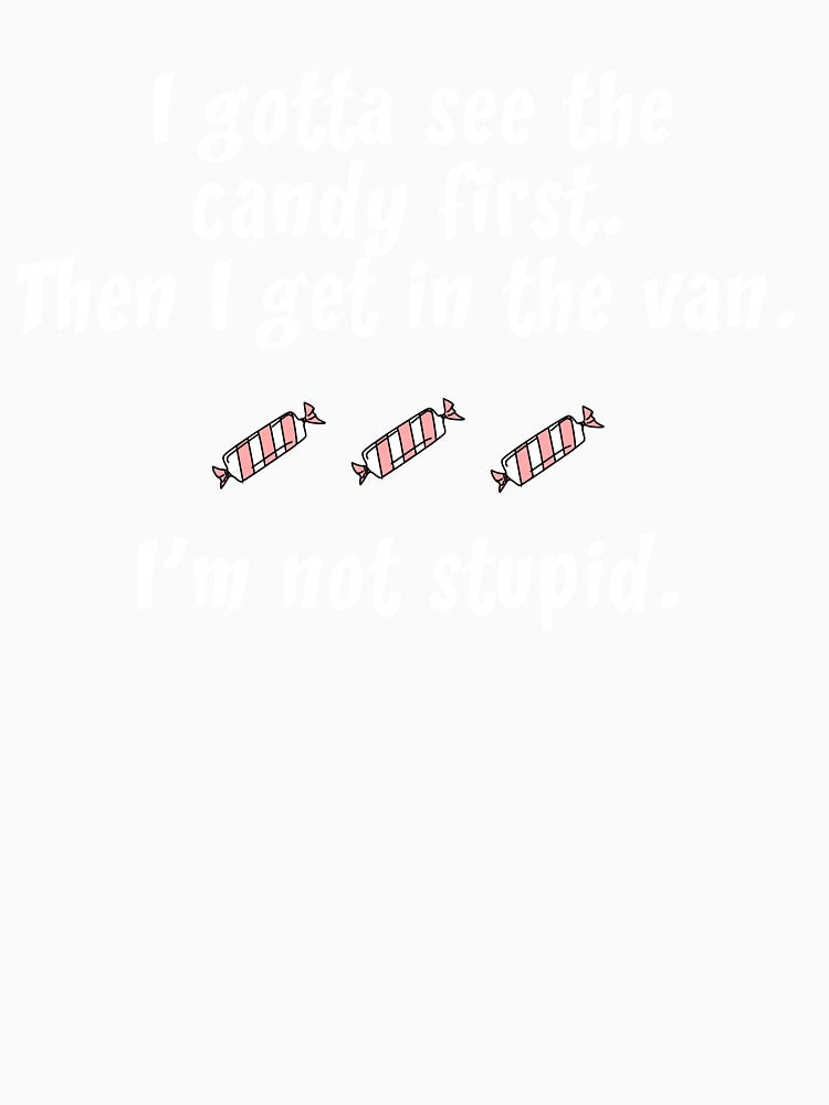I Gotta See the Candy First Then I Get In the Van, I'm Not Stupid! by superkev1503