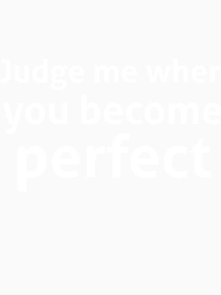 Judge me when you become perfect sassy quote by RedYolk