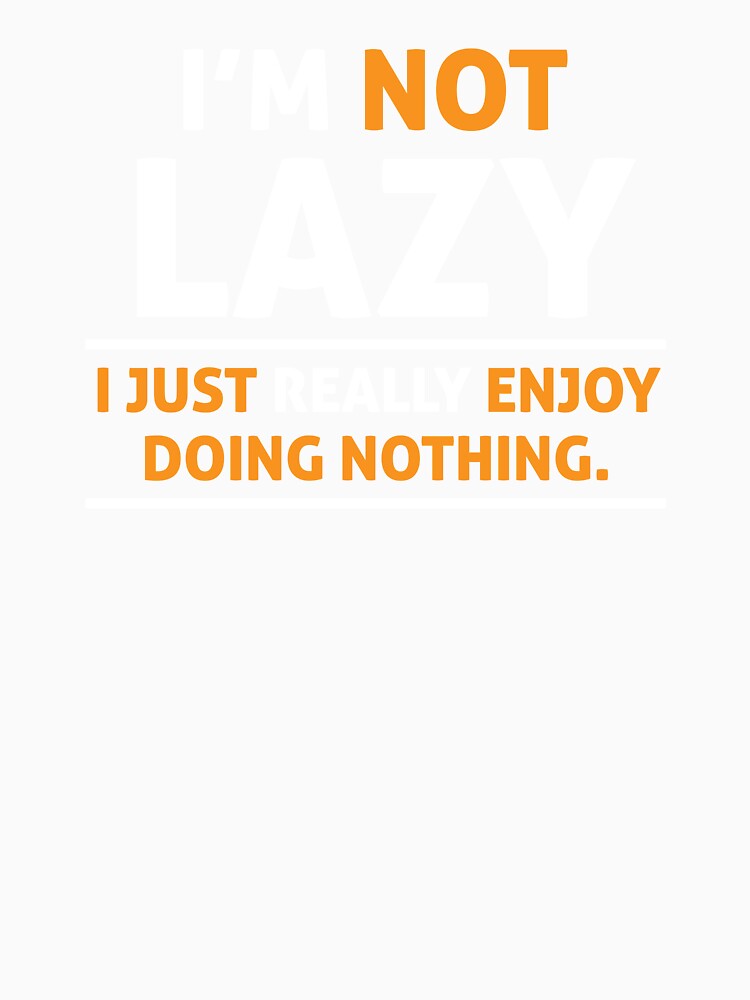 I'm Not Lazy, I Just Enjoy Doing Nothing by HBMdesigner