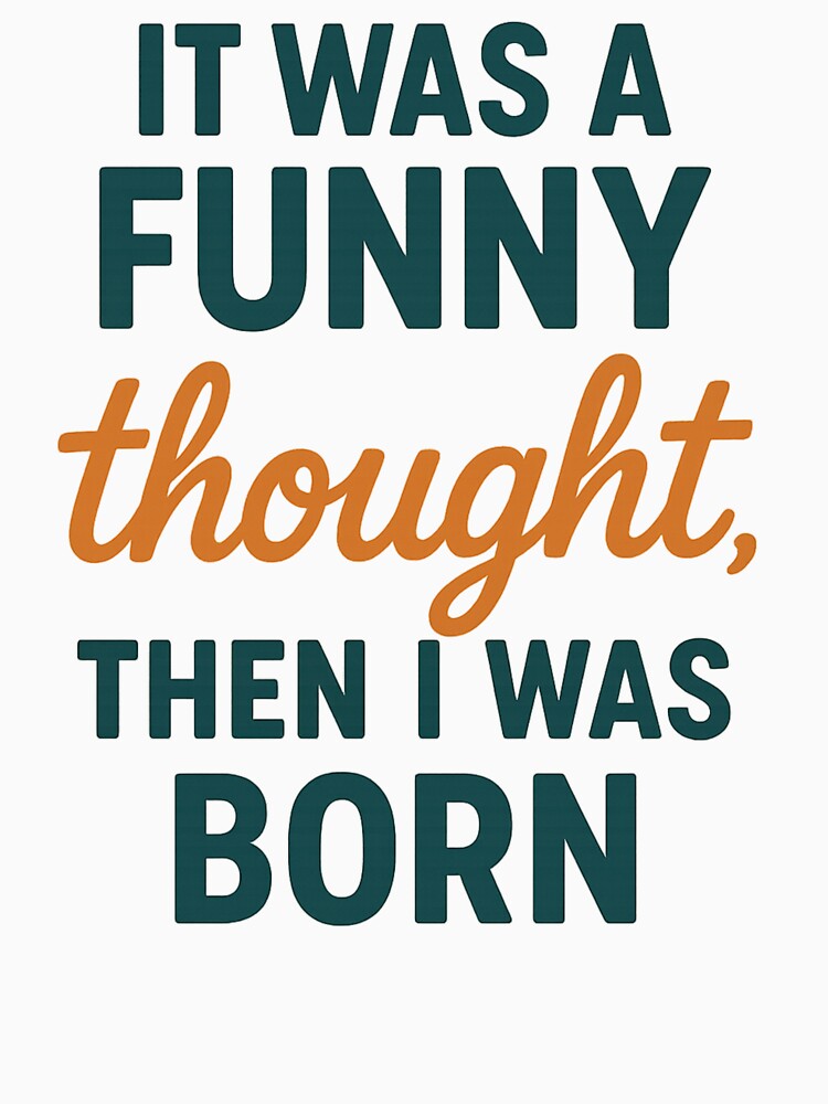 "Funny Thought Then I Was Born T-Shirt Sarcastic Quote Tee, Witty Humour Shirt, Retro Typography Graphic by wombathole