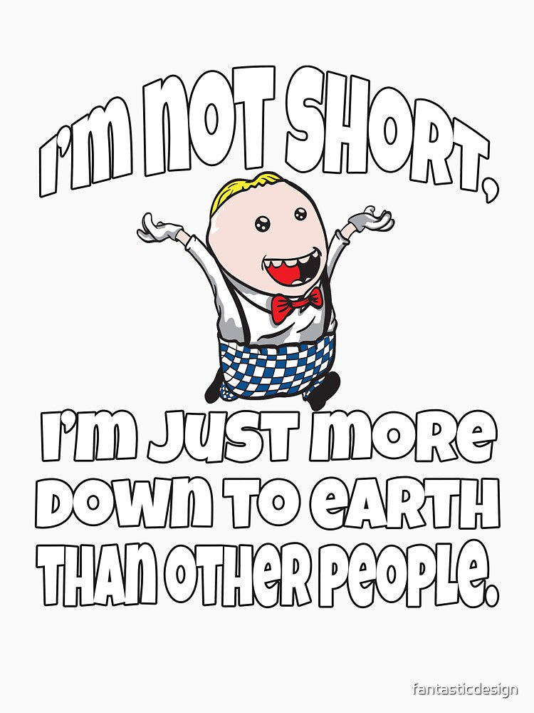 Funny Sarcastic Humor I’m Not Short, I’m Just More Down To Earth Than Other People by fantasticdesign
