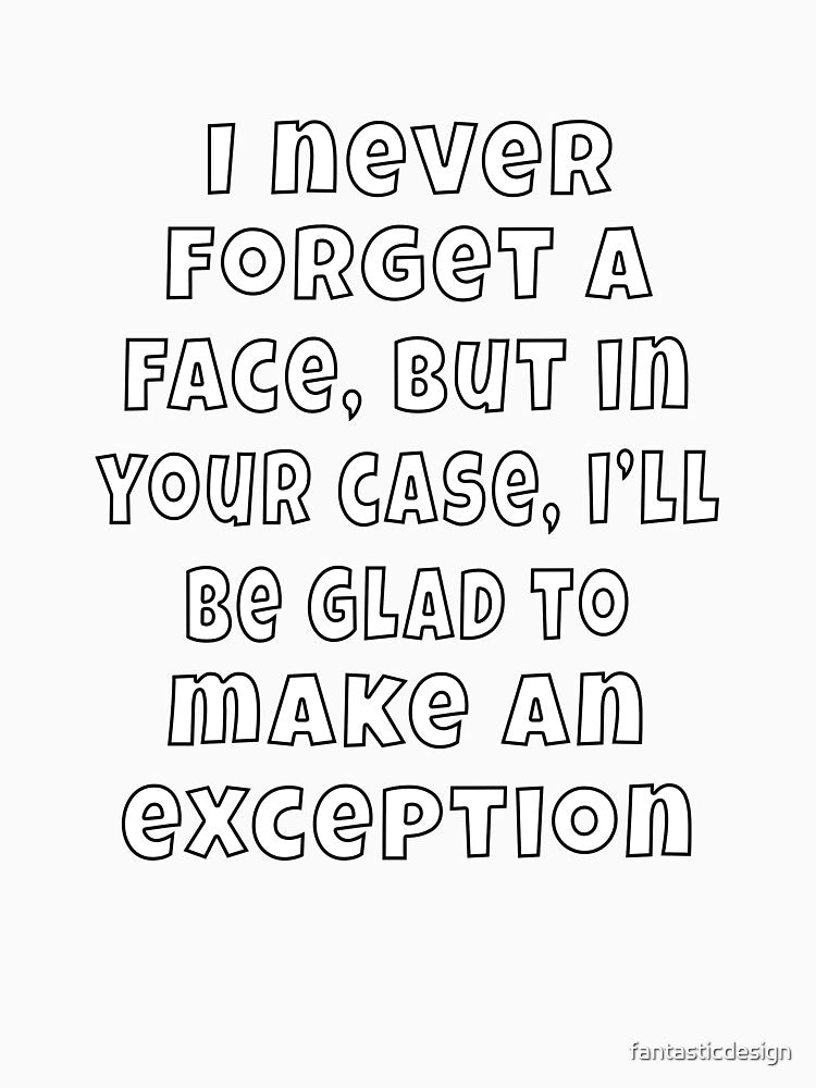 Funny Sarcastic Humor I Never Forget A Face, But In Your Case by fantasticdesign