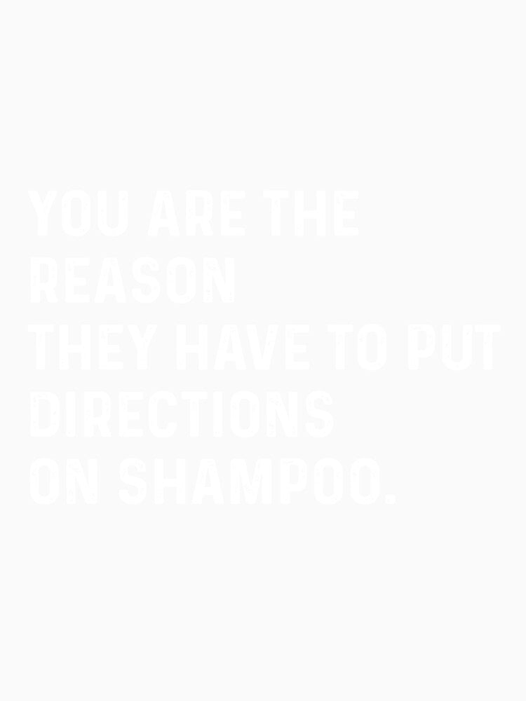 You are the reason they have to put directions on shampoos by VerdePlantTees
