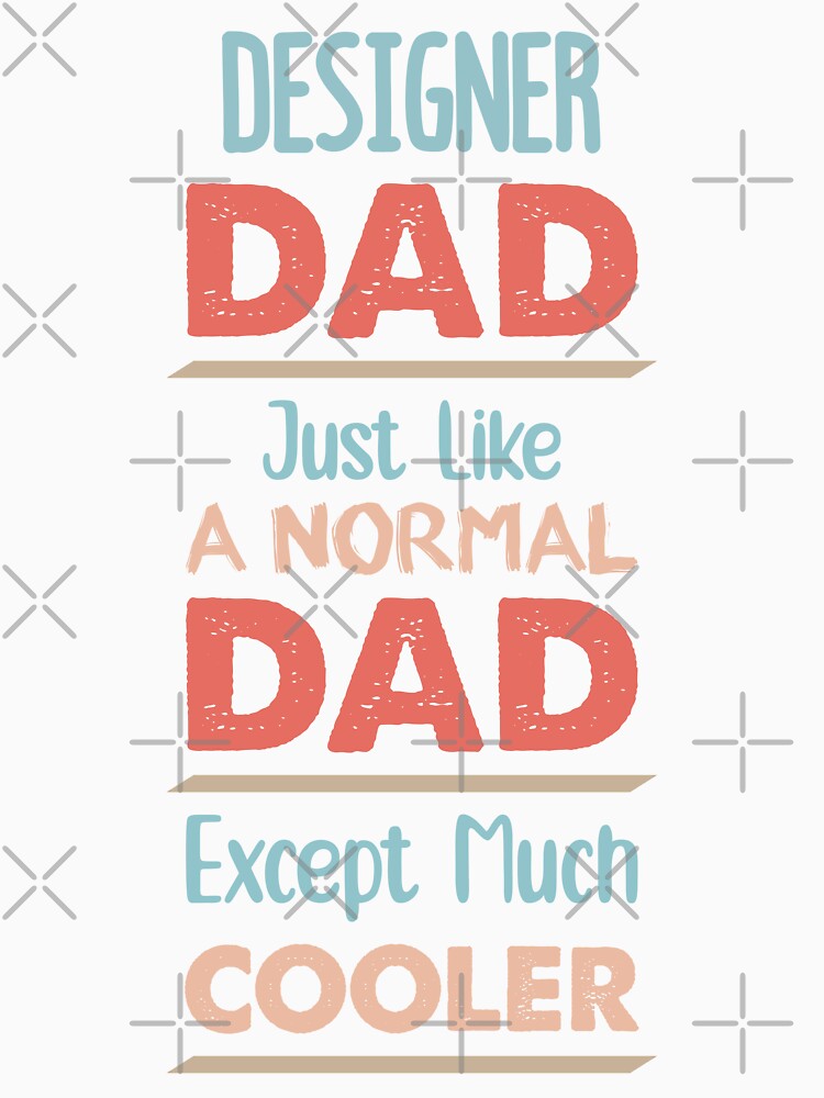 Designer Dad Just Like A Normal Dad Except Much Cooler - Funny Designer quote gift idea For Men and Women by Mmmm3344