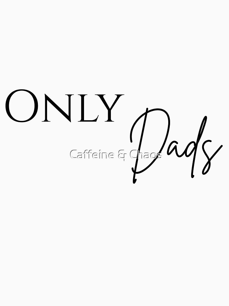 Only Dads by Caffeine & Chaos
