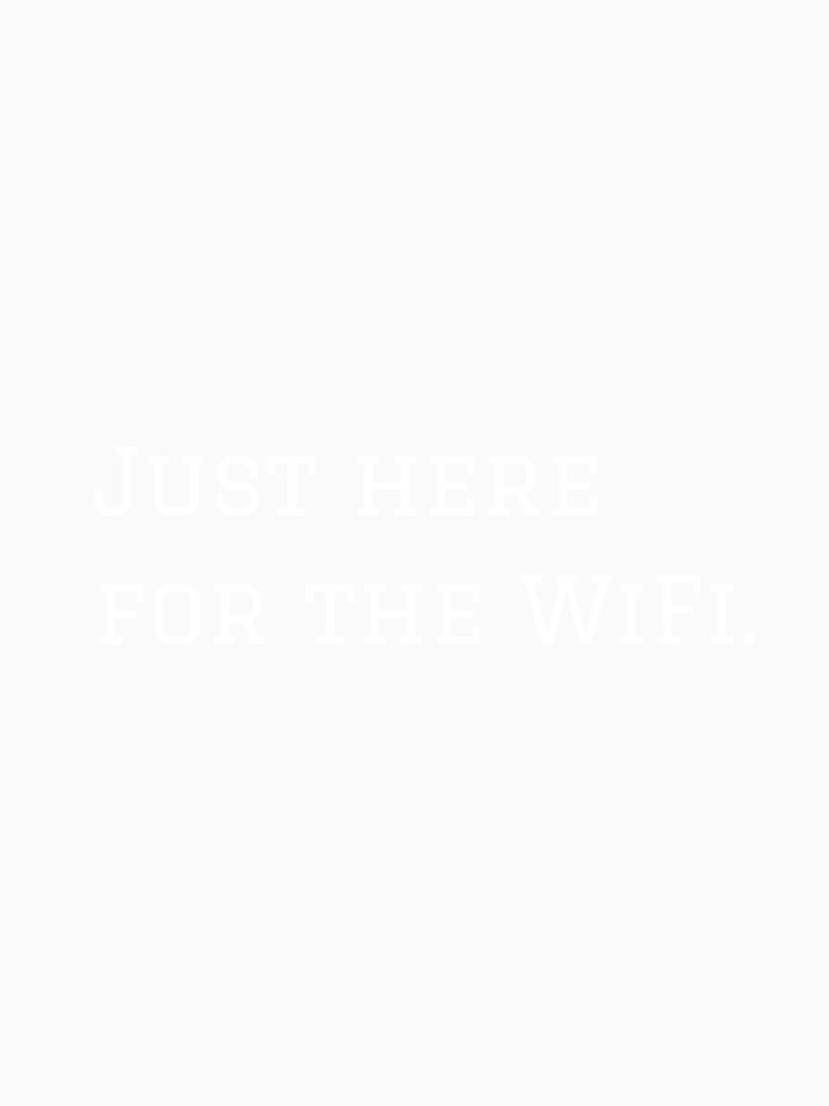Just Here For The WiFi. (White Text Version) by nyblydd