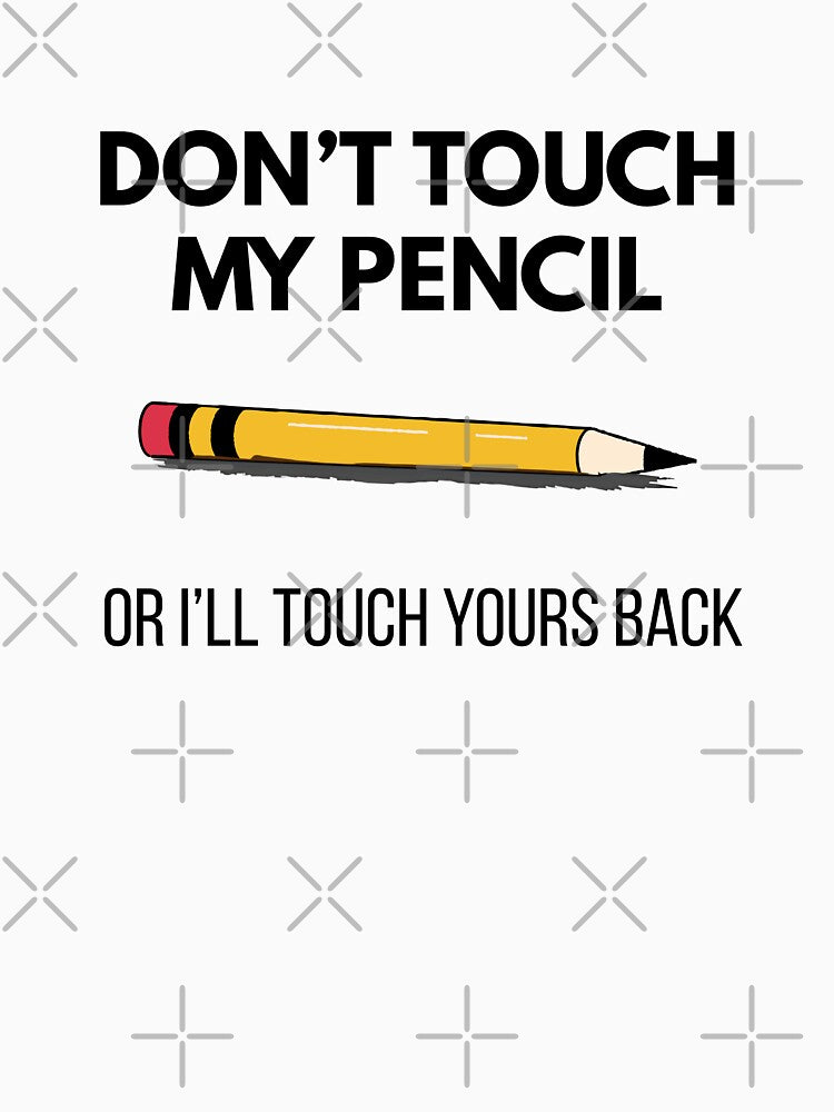 Sarcastic Pencil Joke T-Shirt – Don’t Touch My Pencil or I’ll Touch Yours Back Graphic by Cree8if