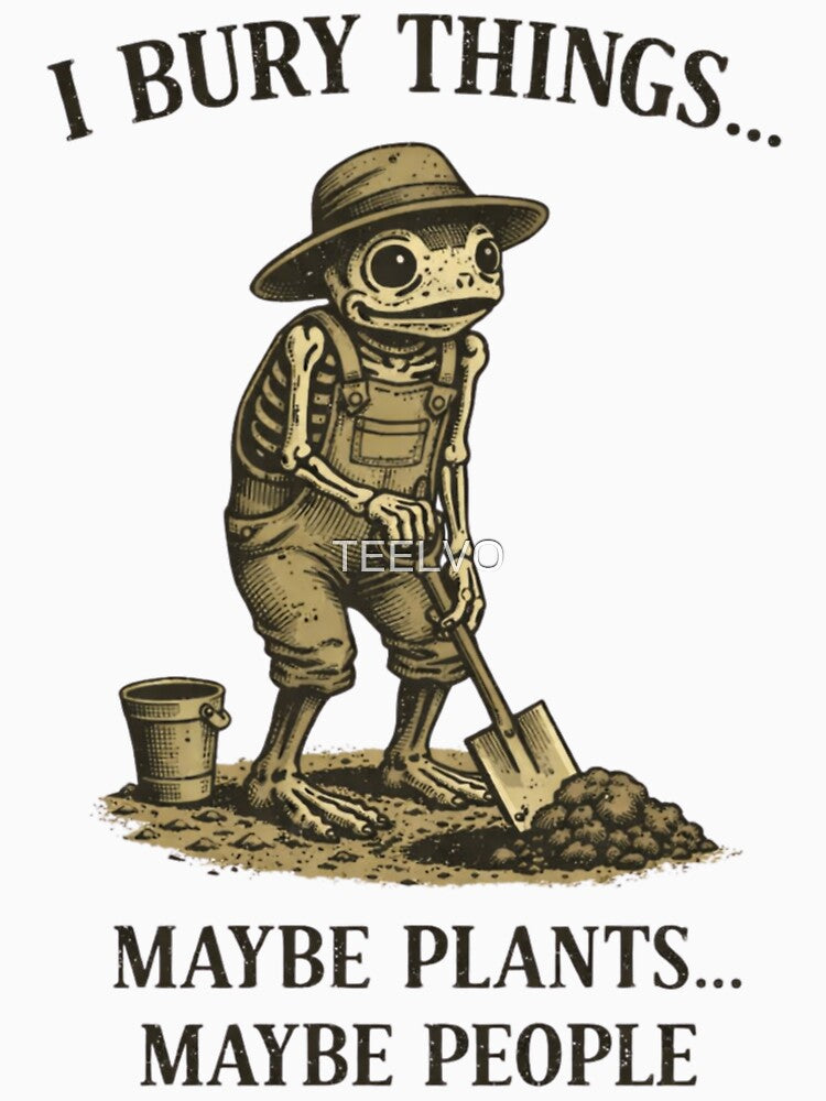 Dark Humor Frog Skeleton Gardener – “I Bury Things… Maybe Plants Maybe People” Vintage Style by TEELVO