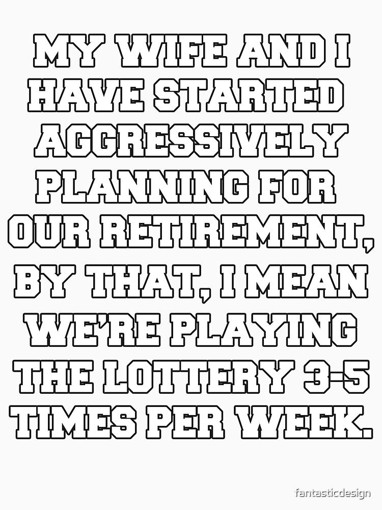 Funny Retirement Humor My Wife And I Have Started Aggressively Planning by fantasticdesign