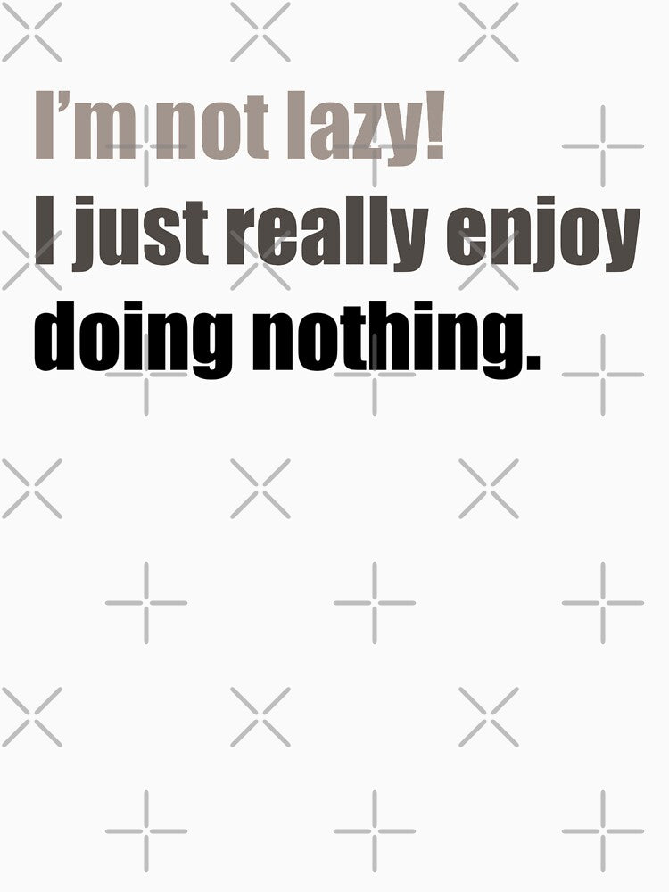 I'm not lazy! I just really enjoy doing nothing - Funny by lolalistic