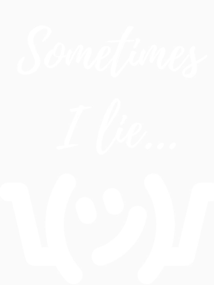 Sometimes I lie by AshDesigns6