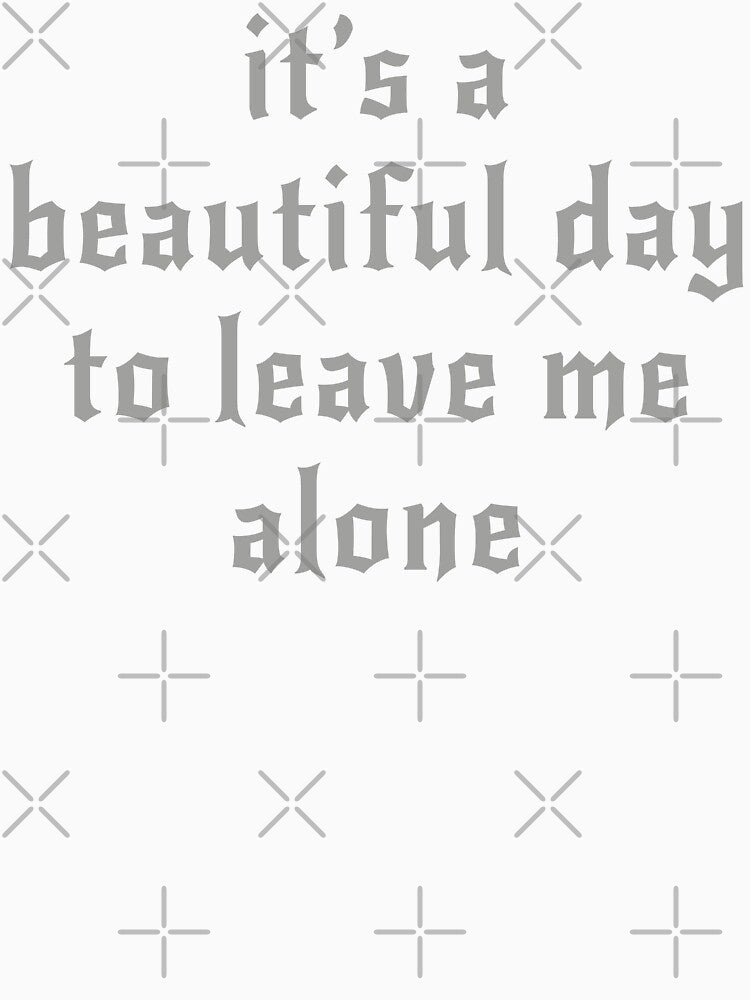 it`s a beautiful day to leave me alone by TonySpencer