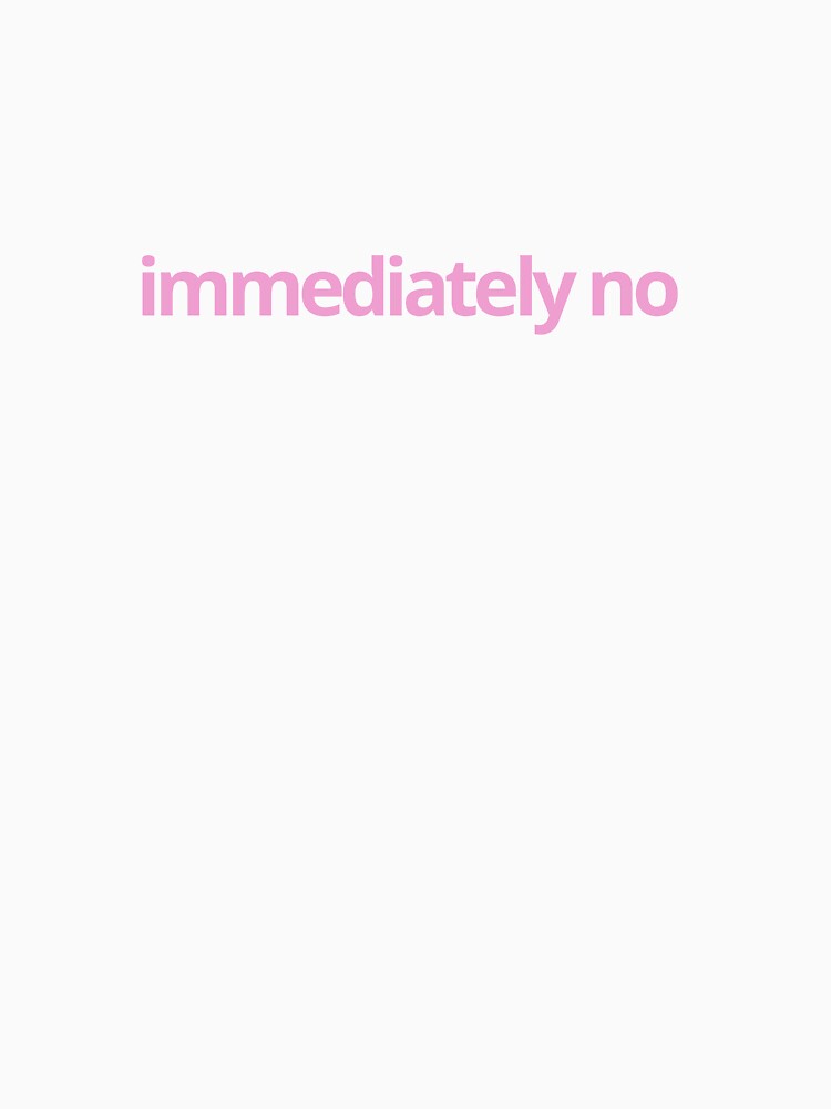 Immediately no by therighttee1