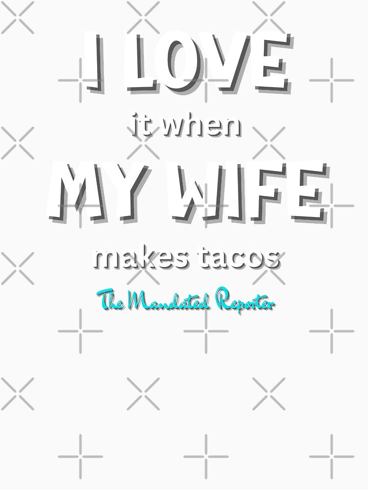 I Love it When My Wife Makes Tacos - Black by TheReporter1