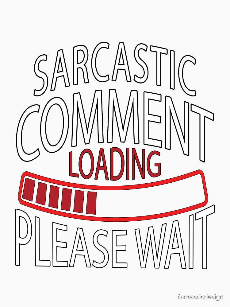 Funny Sarcastic Saying Sarcastic Comment Loading Please Wait by fantasticdesign