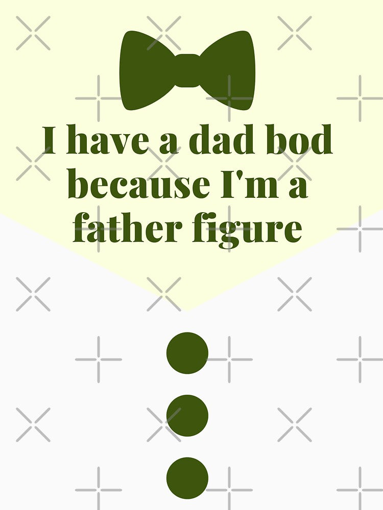 I have a dad bod because I'm a father figure. by Vividy
