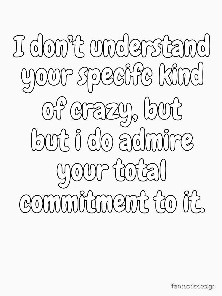 Funny Sarcastic Saying I Don’t Understand Your Specific Kind Of Crazy by fantasticdesign