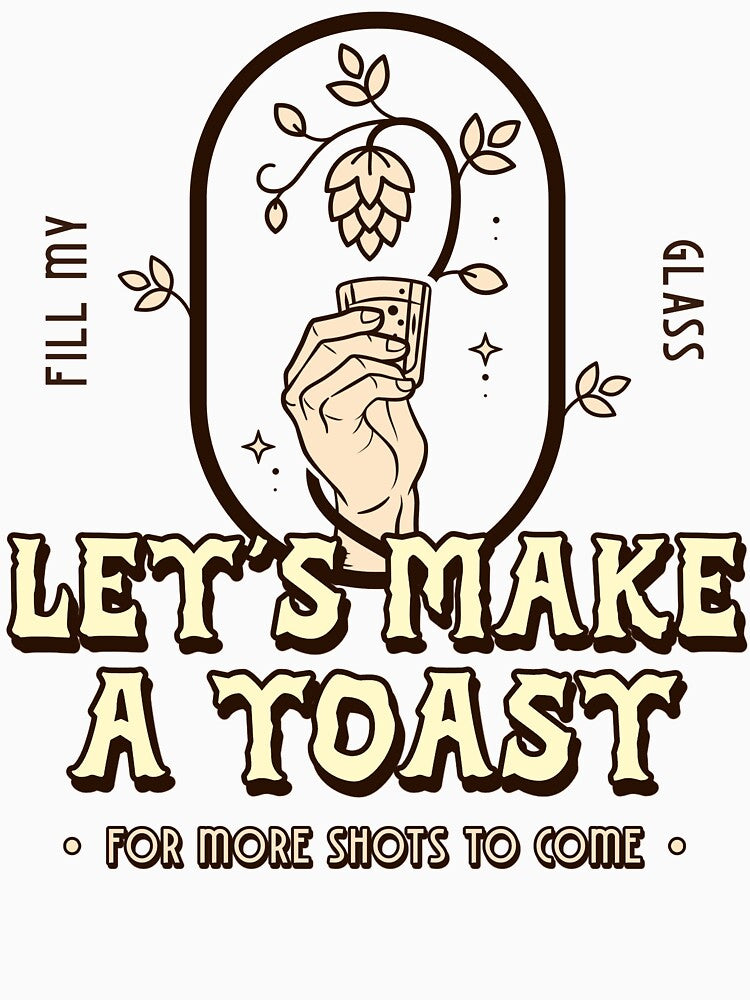 Let's Make A Toast For More Shots To Come Design by Artpace