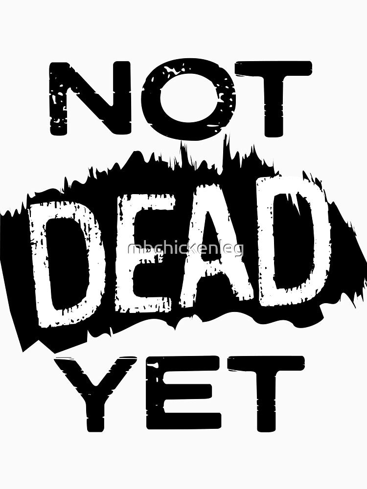 NOT DEAD YET by mbchickenleg