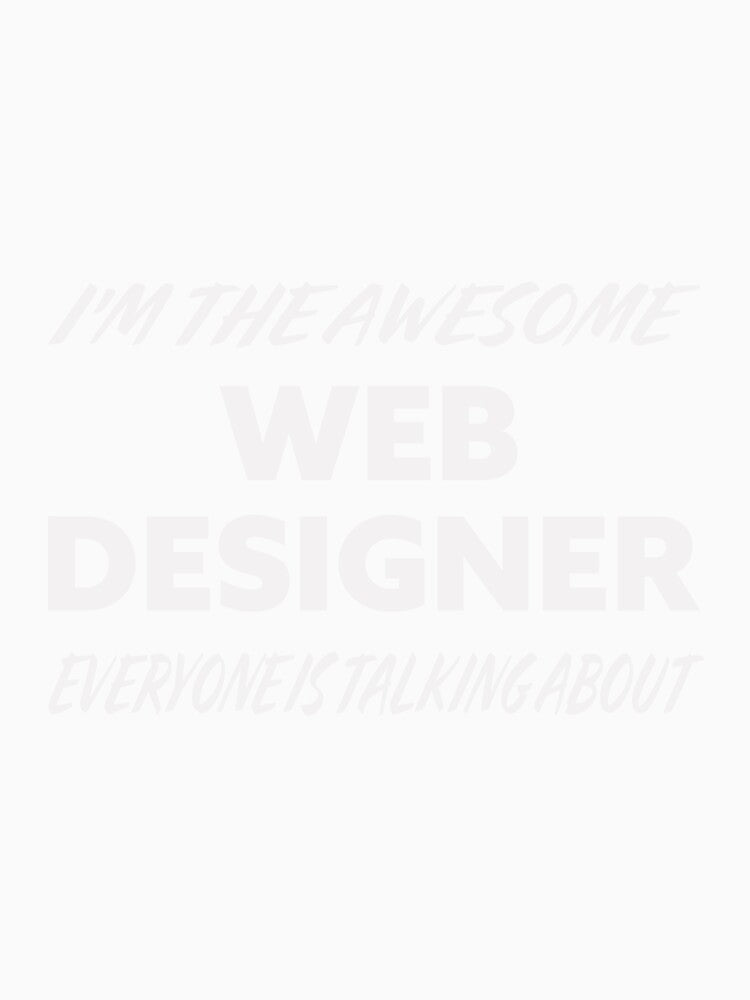 I'm The Awesome WEB DESIGNER Everyone Is Talking About by teecraftstudios