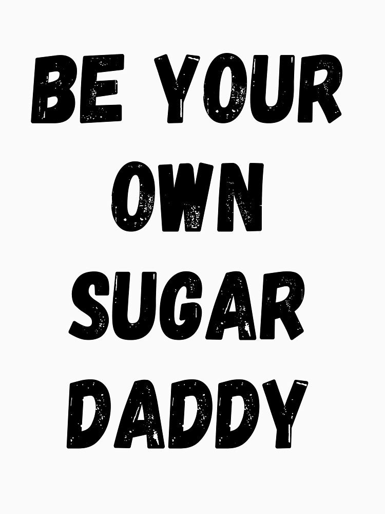 be your own sugar daddy by MallsD