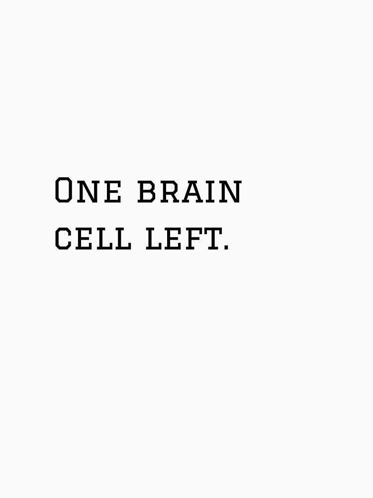 One Brain Cell Left. by nyblydd