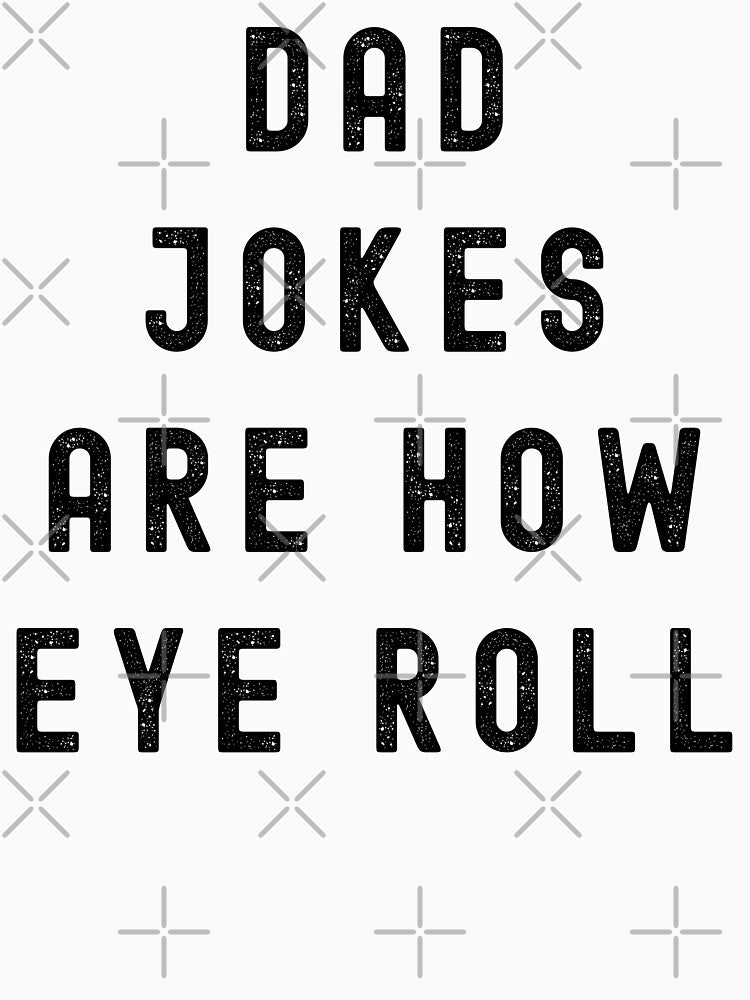 Dad Jokes Are How Eye Roll Funny Dad Joke Pun T-Shirt | Father’s Day Humor Gift by Teetreasure2