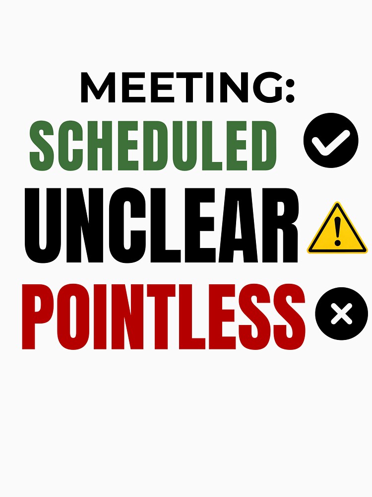 Meeting: Scheduled ,Unclear ,Outcome Pointless Funny Office Humor T-Shirt by DirectiveOffice